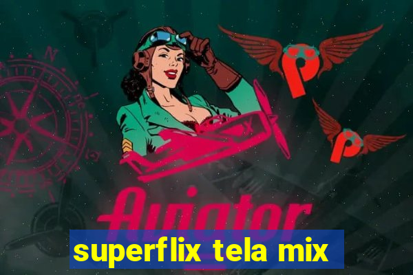 superflix tela mix